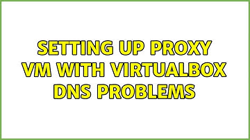 Setting up proxy VM with VirtualBox DNS problems