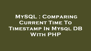 MySQL : Comparing Current Time To Timestamp In Mysql DB With PHP
