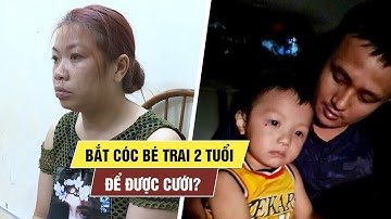 Người phụ nữ bắt cóc bé trai ở Bắc Ninh về để...được cưới