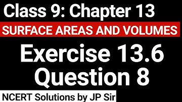 Class 9 Exercise 13.6 Question 8 NCERT Solution | Chapter 13 Surface Areas and Volumes | JP Sir