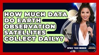 How Much Data Do Earth Observation Satellites Collect Daily? - Space Tech Insider