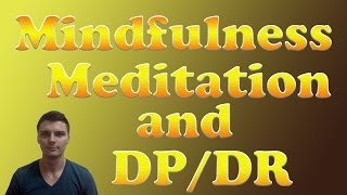 Depersonalization / Derealization and Mindfulness Meditation: How to Use It
