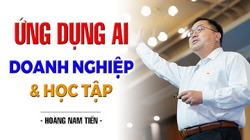 Ứng Dụng AI Trong Doanh Nghiệp và Học Tập | Hoàng Nam Tiến FPT