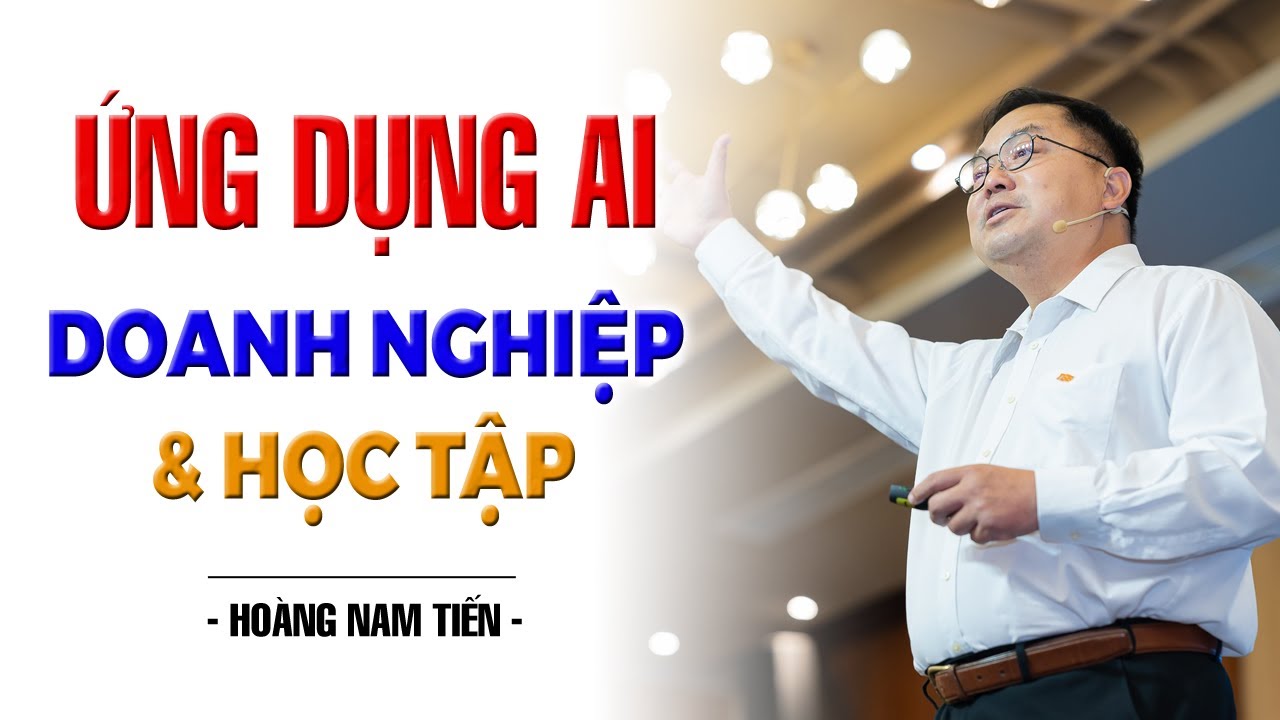 Ứng Dụng AI Trong Doanh Nghiệp và Học Tập | Hoàng Nam Tiến FPT