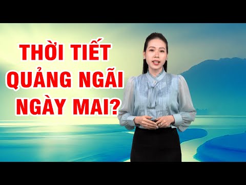 Bản tin thời tiết 08/3: Thời tiết Quảng Ngãi ngày mai?