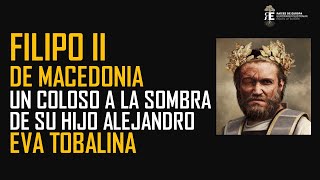 Filipo II de Macedonia. Un coloso a la sombra de Alejandro Magno. Eva Tobalina