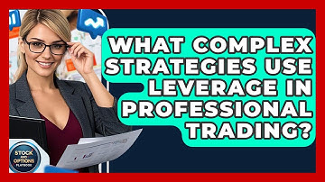 What Complex Strategies Use Leverage In Professional Trading? - Stock and Options Playbook