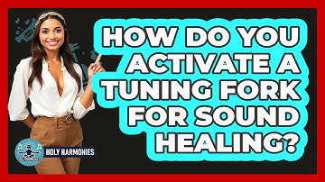 How Do You Activate A Tuning Fork For Sound Healing? - Holy Harmonies