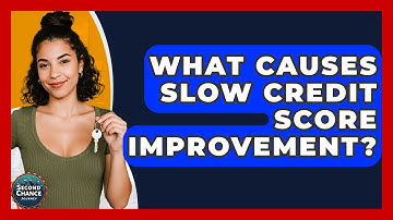 What Causes Slow Credit Score Improvement? - Second Chance Journey