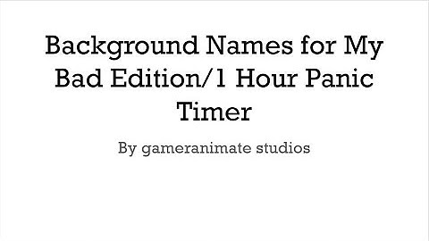 Background Names for My Bad Edition or 1 Hour Panic Timer