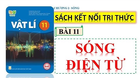 VẬT LÍ 11 - KẾT NỐI TRI THỨC|| BÀI 11: SÓNG ĐIỆN TỪ