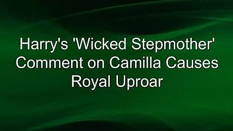 Harry’s ‘Wicked Stepmother’ Comment on Camilla Causes Royal Uproar