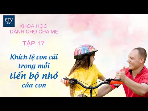 Khích lệ con cái trong mỗi tiến bộ nhỏ của con Tập 17 | Khóa học dành cho cha mẹ