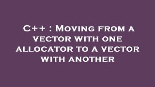 C++ : Moving from a vector with one allocator to a vector with another