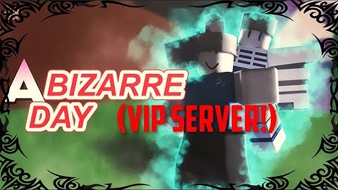 A Bizarre Day Vip server