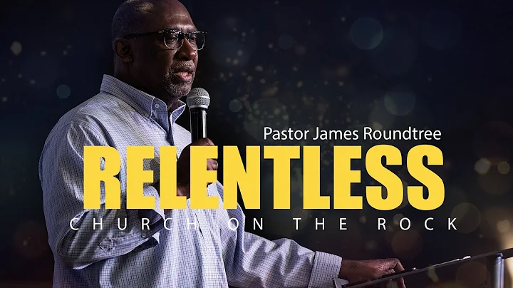 Relentless by Pastor James Roundtree [Full Sermon]