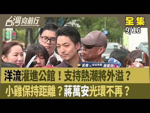 洋流灌進公館！支持熱潮將外溢？ 小雞保持距離？蔣萬安光環不再？ 【台灣向前行】 2026.09.16