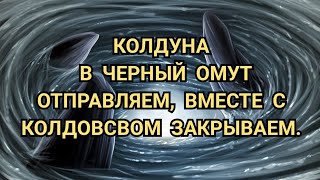 КОЛДУНА В ЧЁРНЫЙ ОМУТ ОТПРАВЛЯЕМ. ЕГО КОЛДОВСТВО ЗАКРЫВАЕМ. +79607714230