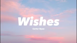 Carter Ryan - Wishes (lyrics)