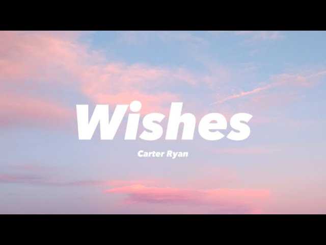 Carter Ryan - Wishes (lyrics) class=
