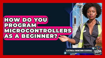 How Do You Program Microcontrollers as a Beginner? | Electrical Engineering Essentials News