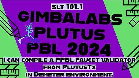 Gimbalabs Plutus PBL 2024. SLT 101.1: I can compile a PPBL Faucet validator from PlutusTx in Demeter
