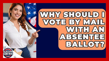 Why Should I Vote By Mail With An Absentee Ballot? - Election Central Channel