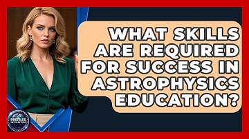 What Skills Are Required for Success in Astrophysics Education? - Profiles in Politics