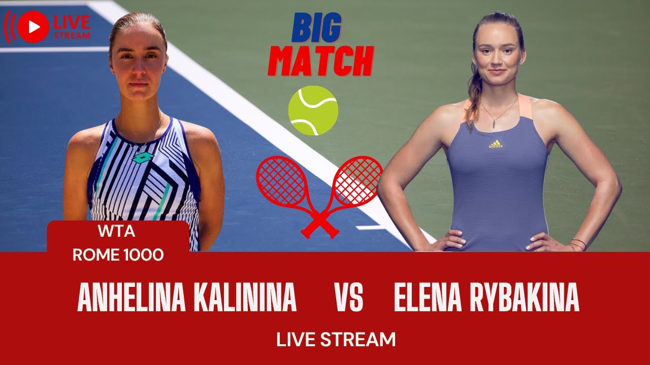 WTA LIVE Anhelina Kalinina VS Elena Rybakina WTA ROME 2023 LIVE TENNIS MATCH PREVIEW STREAM