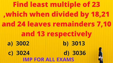 Find least multiple of 23 which when divided by 18,21 and 24 leaves remainders 7,10 ,13 respectively