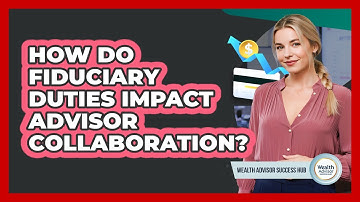 How Do Fiduciary Duties Impact Advisor Collaboration?