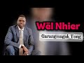 Wël Nhier By Garangmagak Tong Official Audio 
