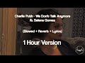 Charlie Puth - We Don't Talk Anymore ft. Selena Gomez (Slowed + Reverb + Lyrics) [1 Hour Version]