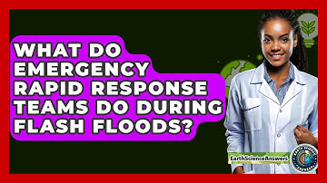 What Do Emergency Rapid Response Teams Do During Flash Floods? - Earth Science Answers