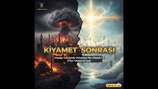 Kıyamet Ve Sonrası Hesap Gününde Dünyaya Ne Olacak? Tüm Detaylarıyla