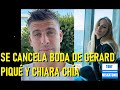 SE CANCELA BODA DE GERARD PIQUÉ CON CLARA CHÍA.