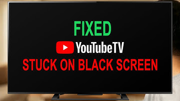 Why is My Youtube TV Stuck on Black Screen? Guide to fix it:
