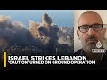 Caution Urged Over Potential Ground Operations After Israel S Push Into Southern Lebanon