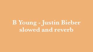 B Young - Justin Bieber {SLOWED AND REVERB}