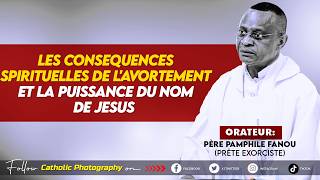 THE SPIRITUAL CONSEQUENCES OF ABORTION AND THE POWER OF THE NAME OF JESUS - Father Pamphile FANOU