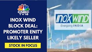 Big Block Deal In Inox Wind 48 Equity Changes Hands  Cnbc Tv18