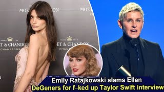 Emily Ratajkowski slams Ellen DeGeneres for f–ked up Taylor Swift interview, SUNews