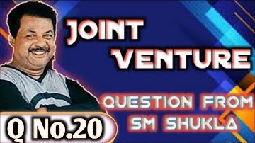 Joint Venture Q No.20 Question From SM Shukla ||Rajusengupta Classes||