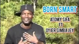 Born Smart-Atommy Sifa Ft Oyier Simba Jey