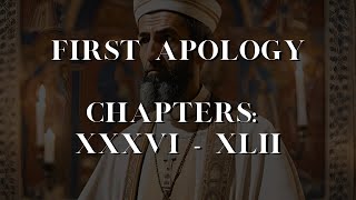 Justin Martyr | The First Apology (Chapters 36-42)