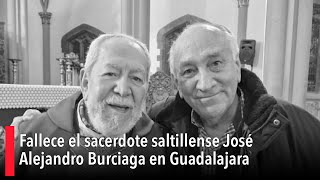 Saltillo priest José Alejandro Burciaga dies at the age of 90 in Guadalajara.