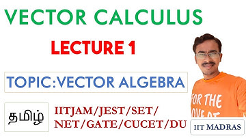 Lecture 1 |Vector Algebra | VECTOR CALCULUS |தமிழ் TAMIL |IIT JAM| PHYSICS|JEST|JRF|CUCET|DU|SET|NET