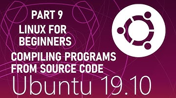 Linux For Beginners 9: Compiling programs from source code