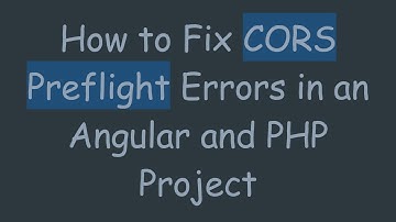 How to Fix CORS Preflight Errors in an Angular and PHP Project