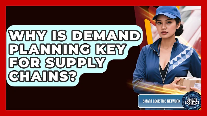 Why Is Demand Planning Key For Supply Chains? - Smart Logistics Network